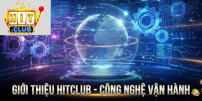 Giới thiệu Hitclub Giới thiệu Hitclub - công nghệ vận hành