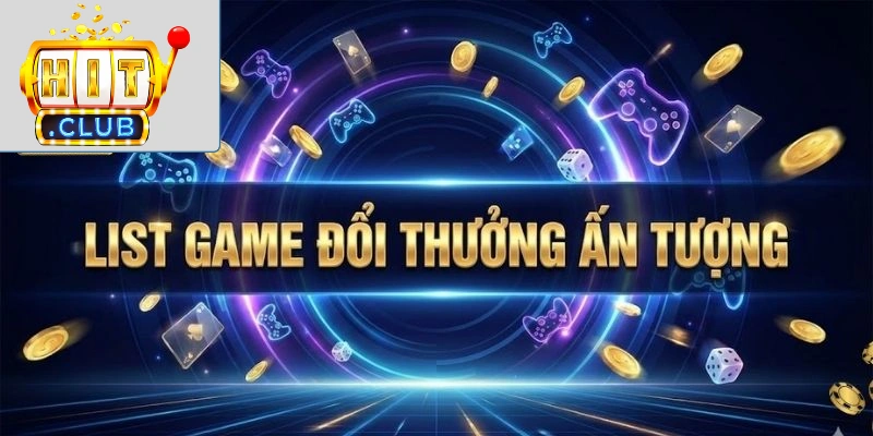 Giới thiệu Hitclub List game đổi thưởng ấn tượng