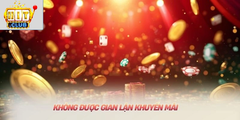 Khuyến Mãi HITCLUB: Tổng Hợp Ưu Đãi Mới Nhất 2026 Không được gian lận khuyến mãi HITCLUB